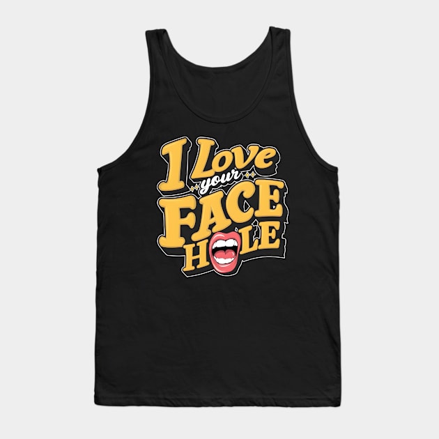 I love your face hole fun humorous pun tee funny saying Tank Top by Inkspire Apparel designs